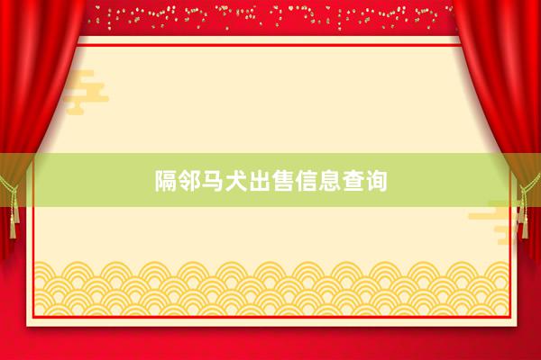 隔邻马犬出售信息查询